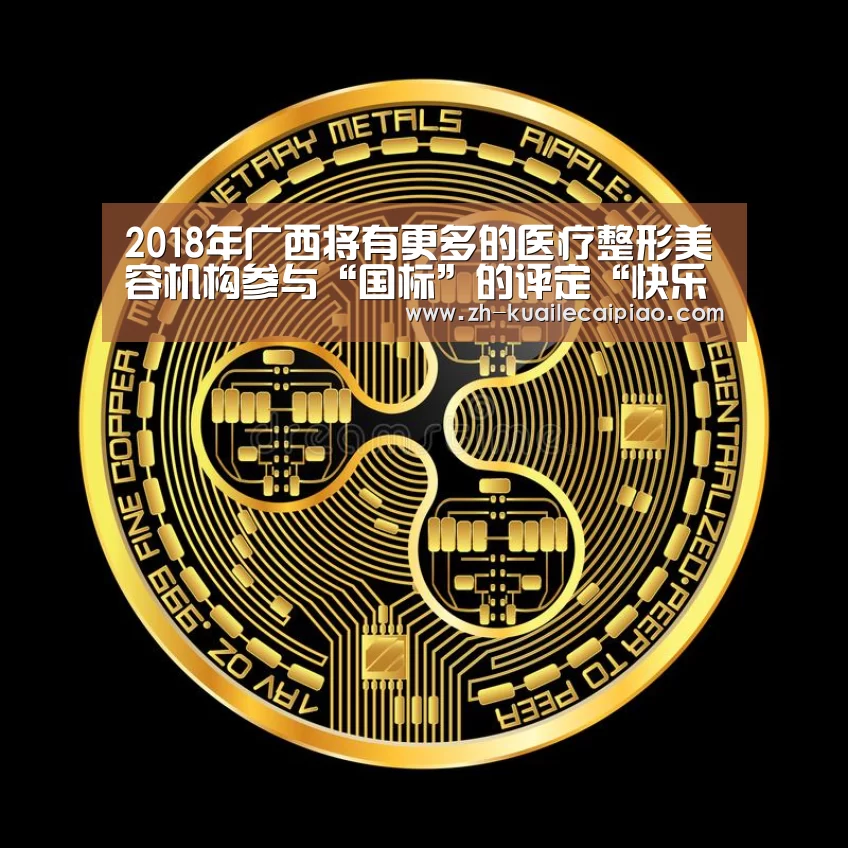 2018年广西将有更多的医疗整形美容机构参与“国标”的评定“快乐彩票”(图3) 快乐彩票