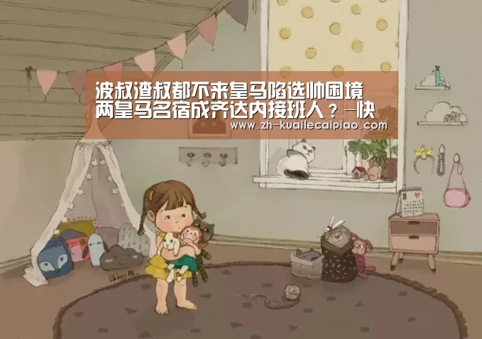 波叔渣叔都不来皇马陷选帅困境 两皇马名宿成齐达内接班人?-快乐彩票(图4) 快乐彩票