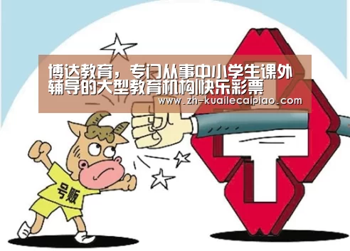 博达教育,专门从事中小学生课外辅导的大型教育机构|快乐彩票(图1) 快乐彩票